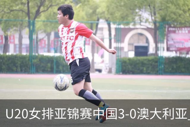 U20女排亚锦赛中国3-0澳大利亚 荣膺小组第1进8强